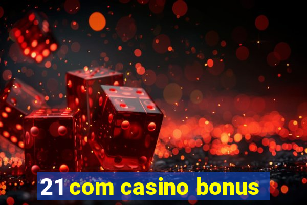 21 com casino bonus