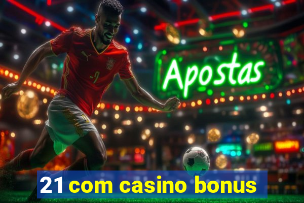 21 com casino bonus