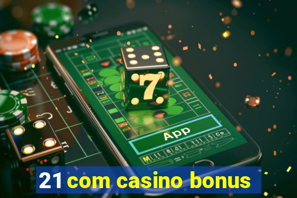 21 com casino bonus