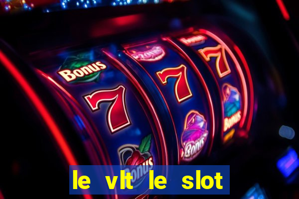 le vlt le slot machine piu evolute