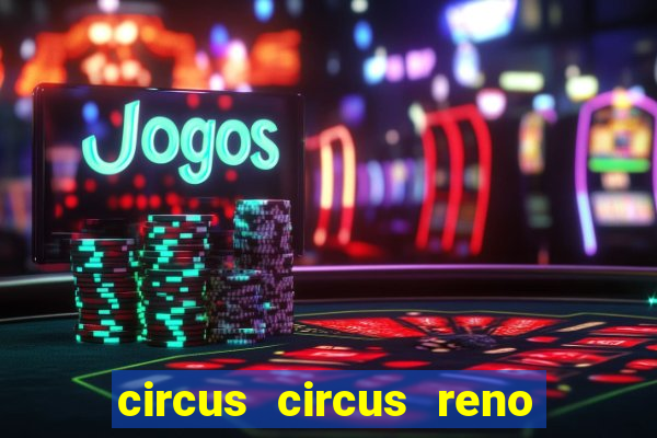 circus circus reno hotel & casino reno nv