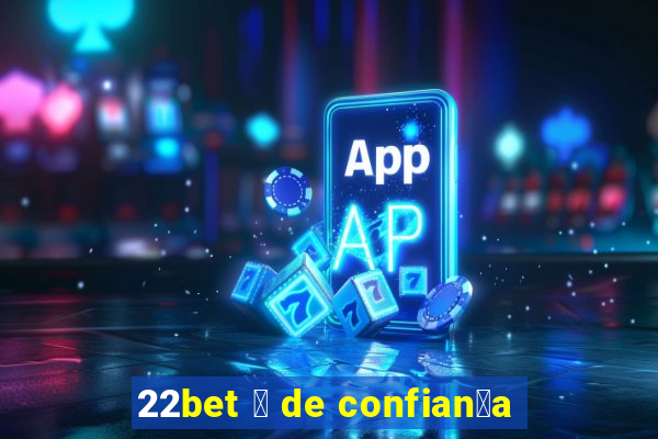 22bet 茅 de confian莽a