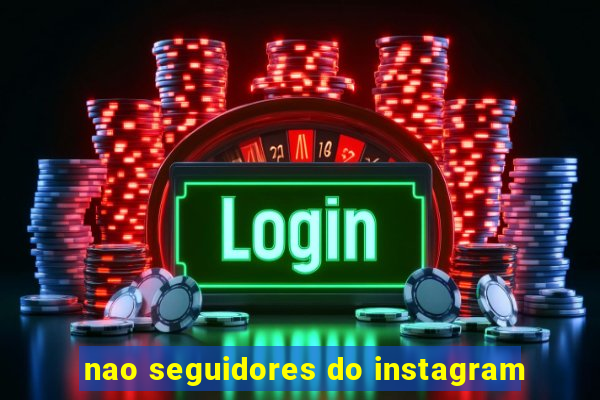 nao seguidores do instagram