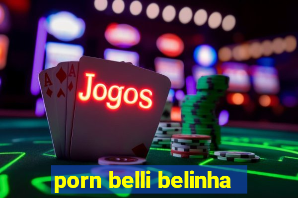 porn belli belinha