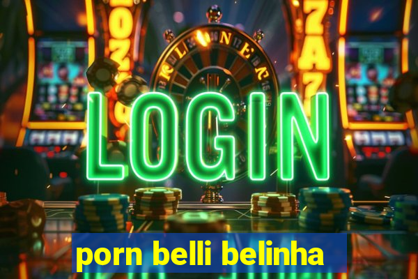 porn belli belinha