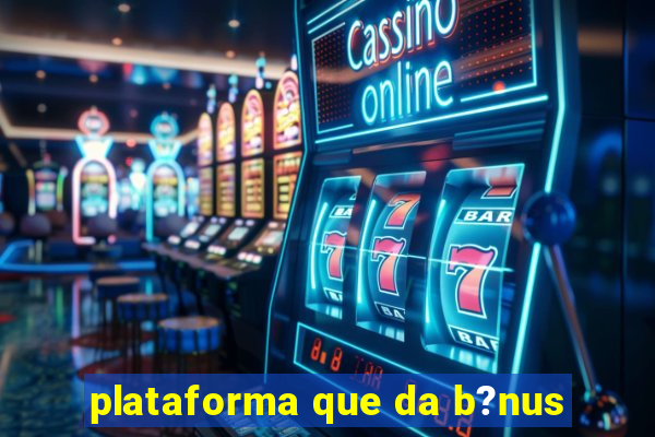 plataforma que da b?nus