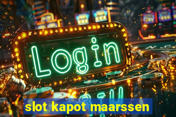 slot kapot maarssen