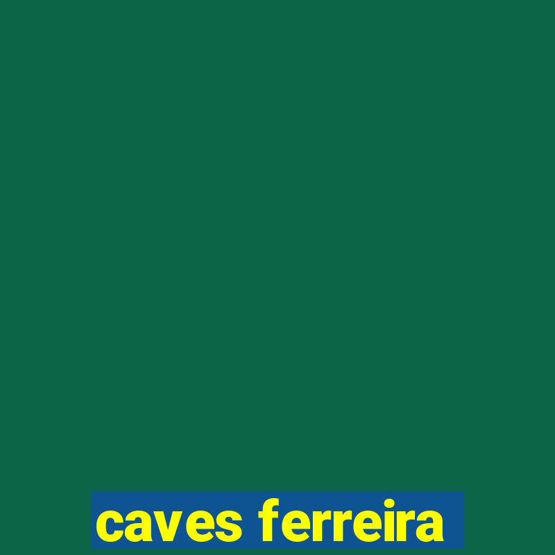 caves ferreira