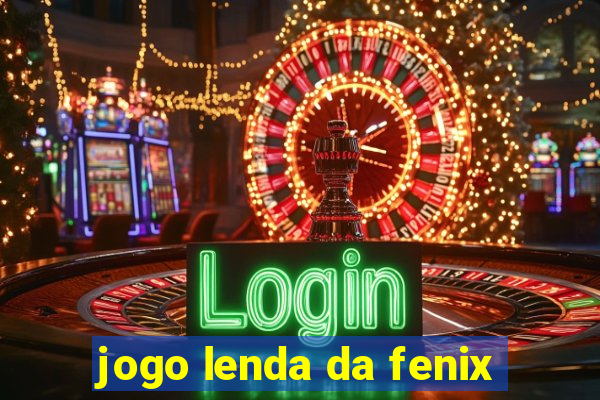 jogo lenda da fenix