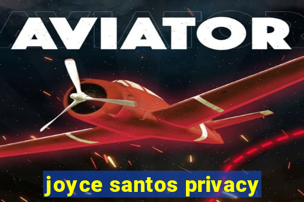 joyce santos privacy