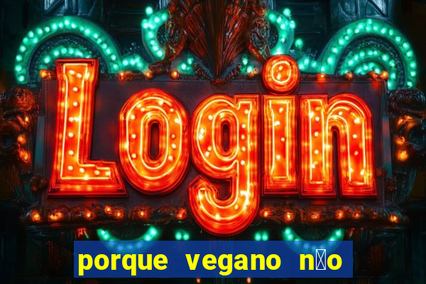 porque vegano n茫o come ab贸bora