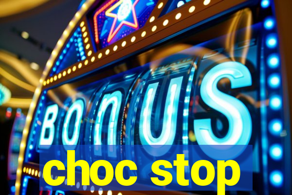 choc stop