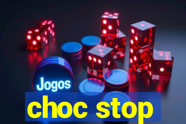 choc stop