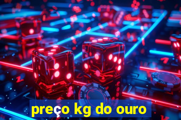 preço kg do ouro