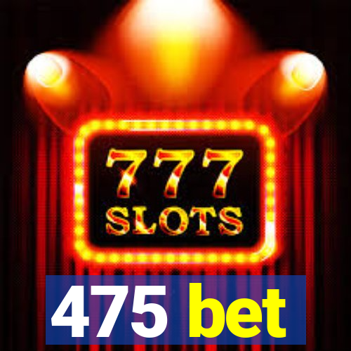 475 bet