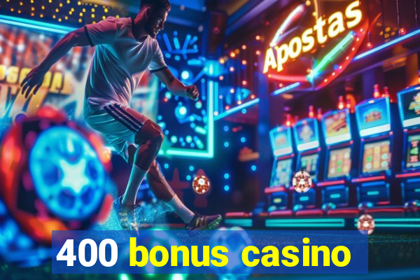 400 bonus casino