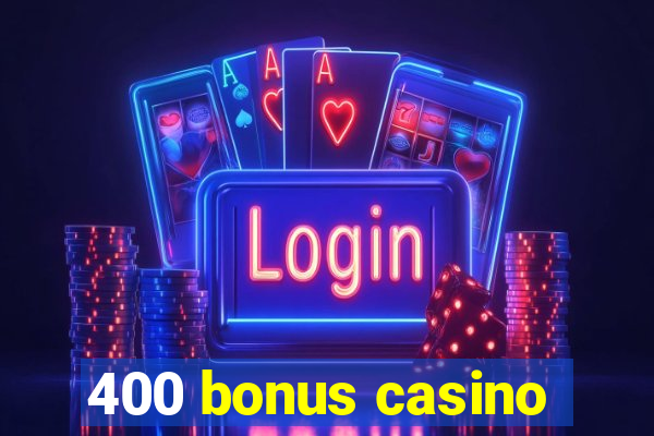 400 bonus casino