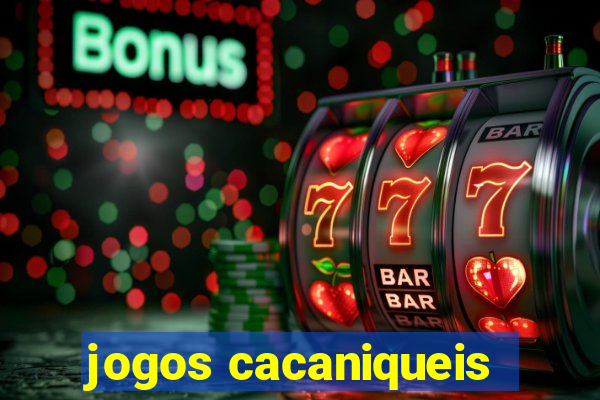 jogos cacaniqueis