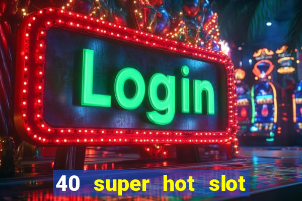 40 super hot slot online free