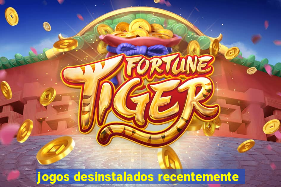 jogos desinstalados recentemente