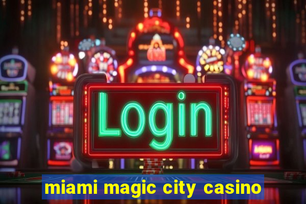 miami magic city casino