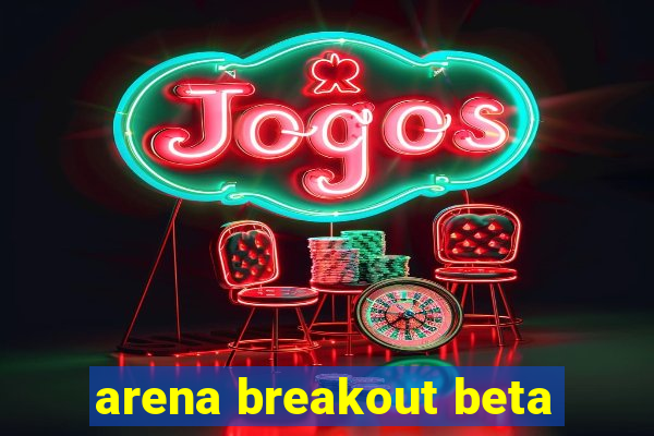 arena breakout beta