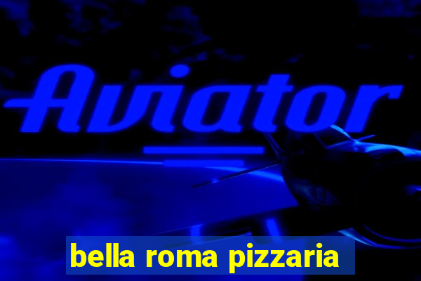 bella roma pizzaria