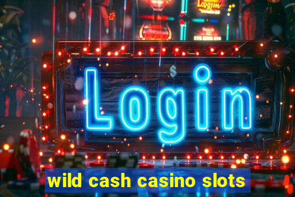 wild cash casino slots