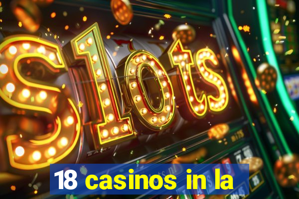 18 casinos in la