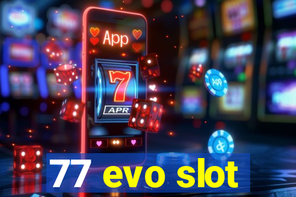 77 evo slot