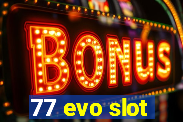 77 evo slot