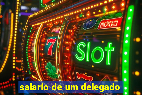 salario de um delegado