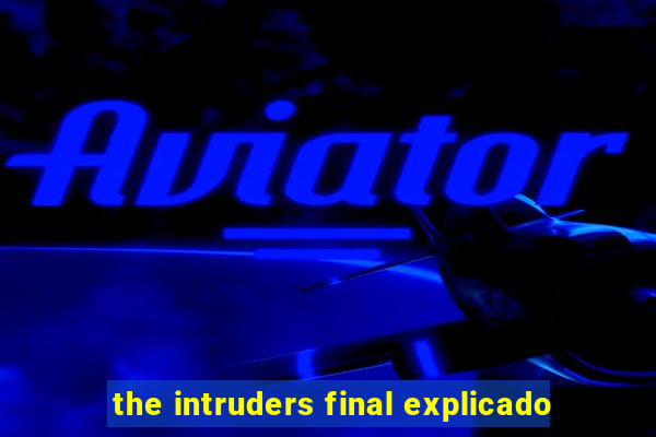 the intruders final explicado