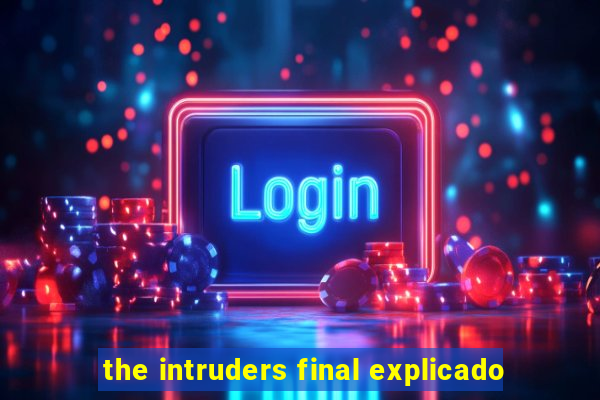 the intruders final explicado