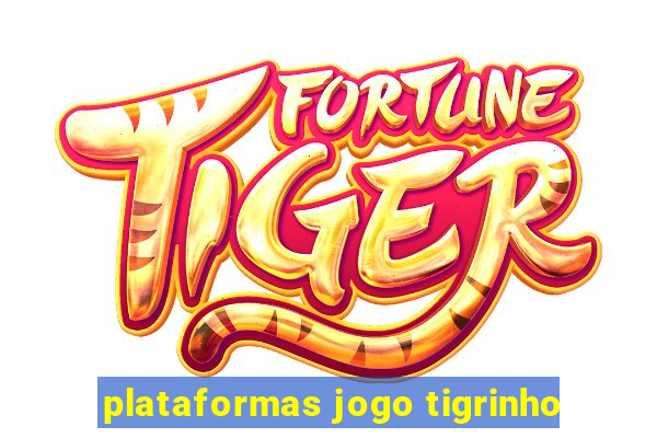 plataformas jogo tigrinho