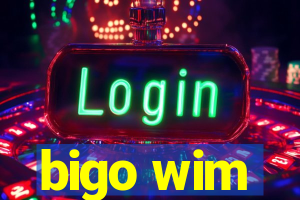 bigo wim