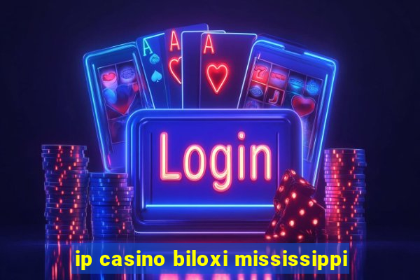 ip casino biloxi mississippi