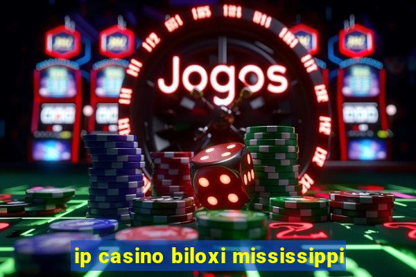 ip casino biloxi mississippi