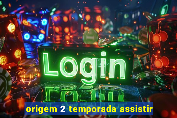 origem 2 temporada assistir