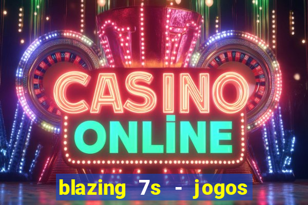 blazing 7s - jogos de cassino