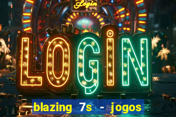 blazing 7s - jogos de cassino