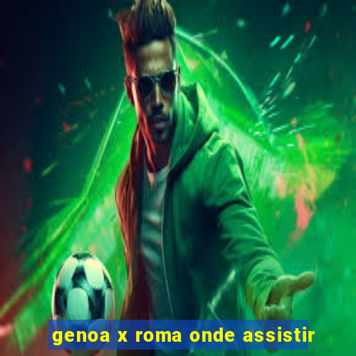 genoa x roma onde assistir