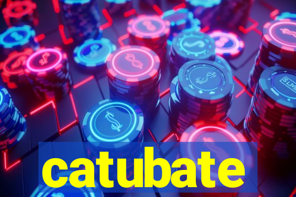 catubate