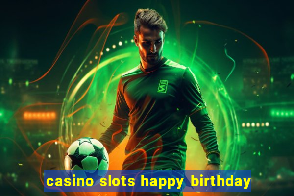 casino slots happy birthday