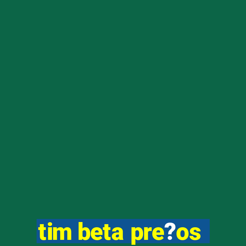 tim beta pre?os