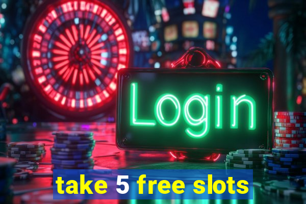 take 5 free slots