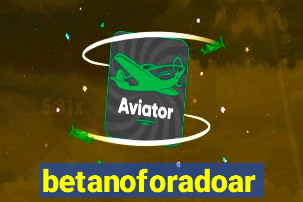 betanoforadoar