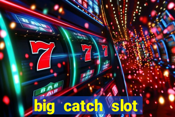 big catch slot free play