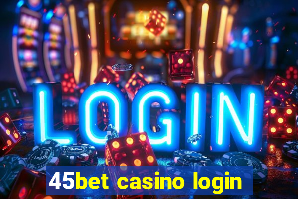 45bet casino login