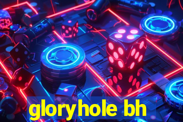 gloryhole bh